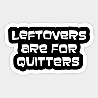 Leftovers Are For Quitters Sticker